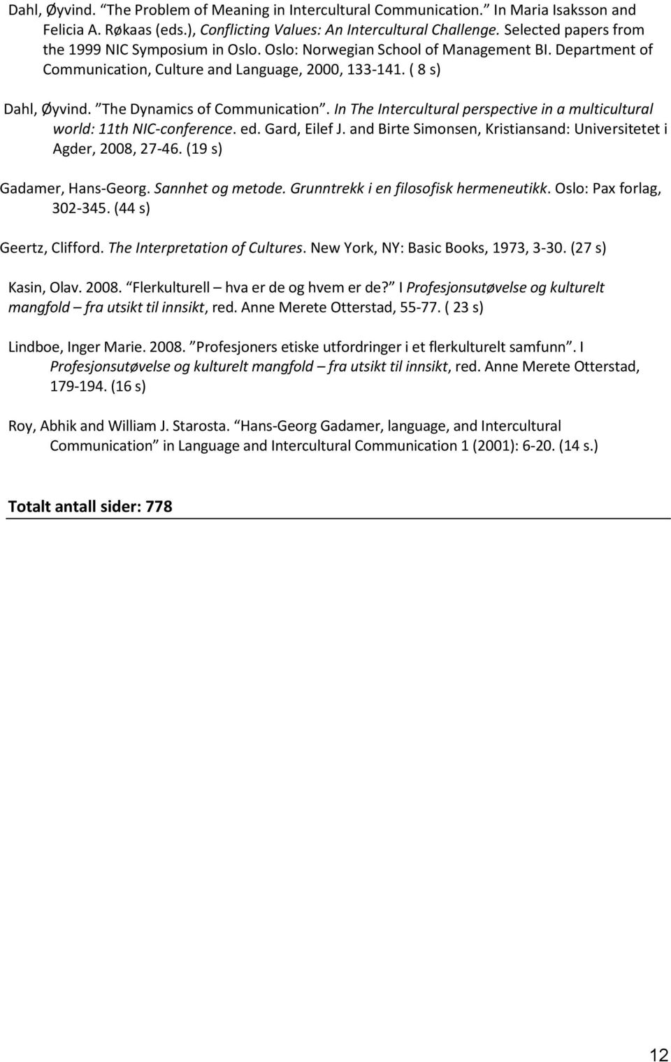 The Dynamics of Communication. In The Intercultural perspective in a multicultural world: 11th NIC-conference. ed. Gard, Eilef J. and Birte Simonsen, Kristiansand: Universitetet i Agder, 2008, 27-46.