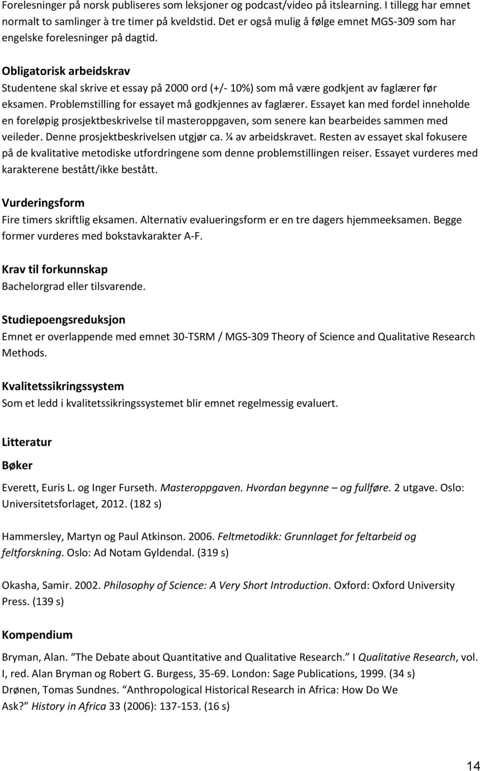 Obligatorisk arbeidskrav Studentene skal skrive et essay på 2000 ord (+/- 10%) som må være godkjent av faglærer før eksamen. Problemstilling for essayet må godkjennes av faglærer.