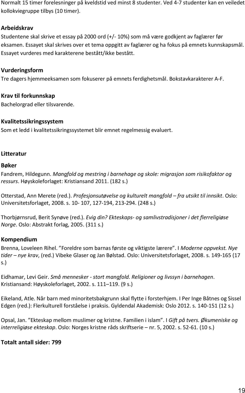 Essayet skal skrives over et tema oppgitt av faglærer og ha fokus på emnets kunnskapsmål. Essayet vurderes med karakterene bestått/ikke bestått.