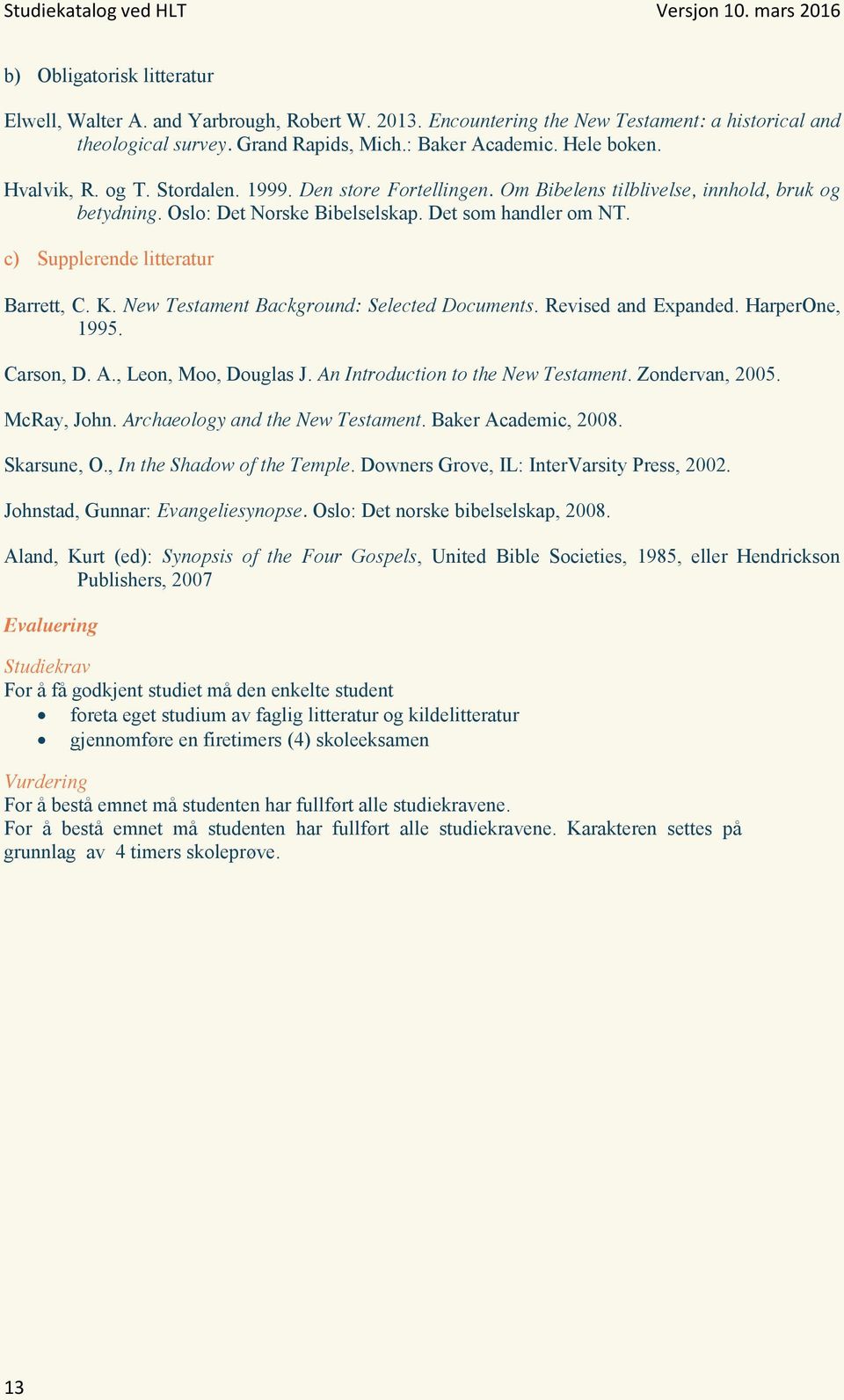 c) Supplerende litteratur Barrett, C. K. New Testament Background: Selected Documents. Revised and Expanded. HarperOne, 1995. Carson, D. A., Leon, Moo, Douglas J. An Introduction to the New Testament.