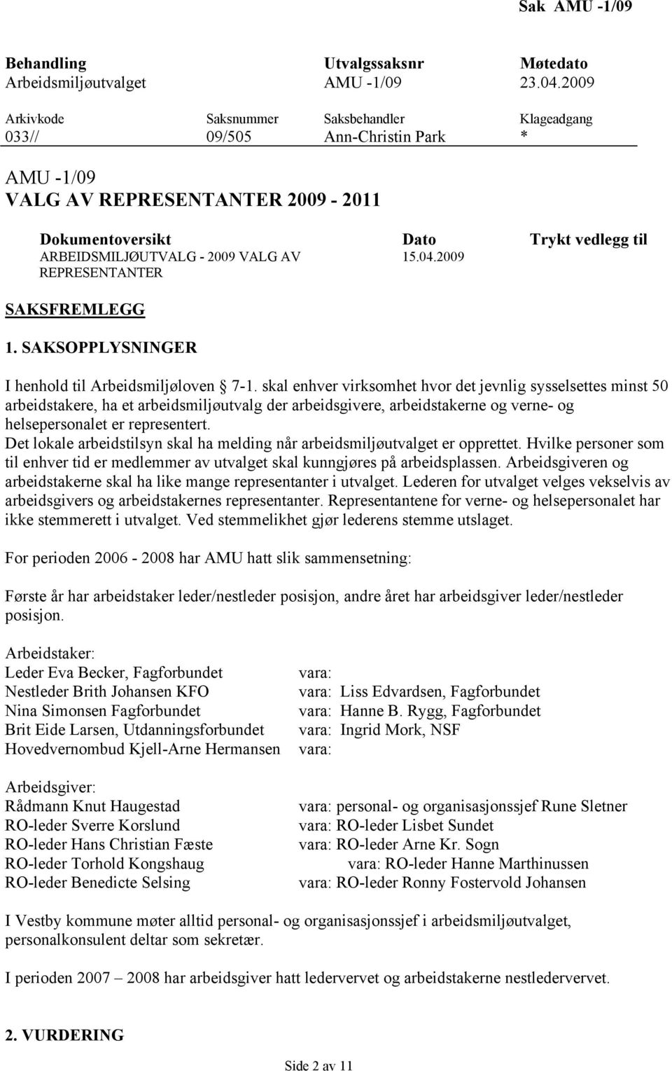 Det lokale arbeidstilsyn skal ha melding når arbeidsmiljøutvalget er opprettet. Hvilke personer som til enhver tid er medlemmer av utvalget skal kunngjøres på arbeidsplassen.