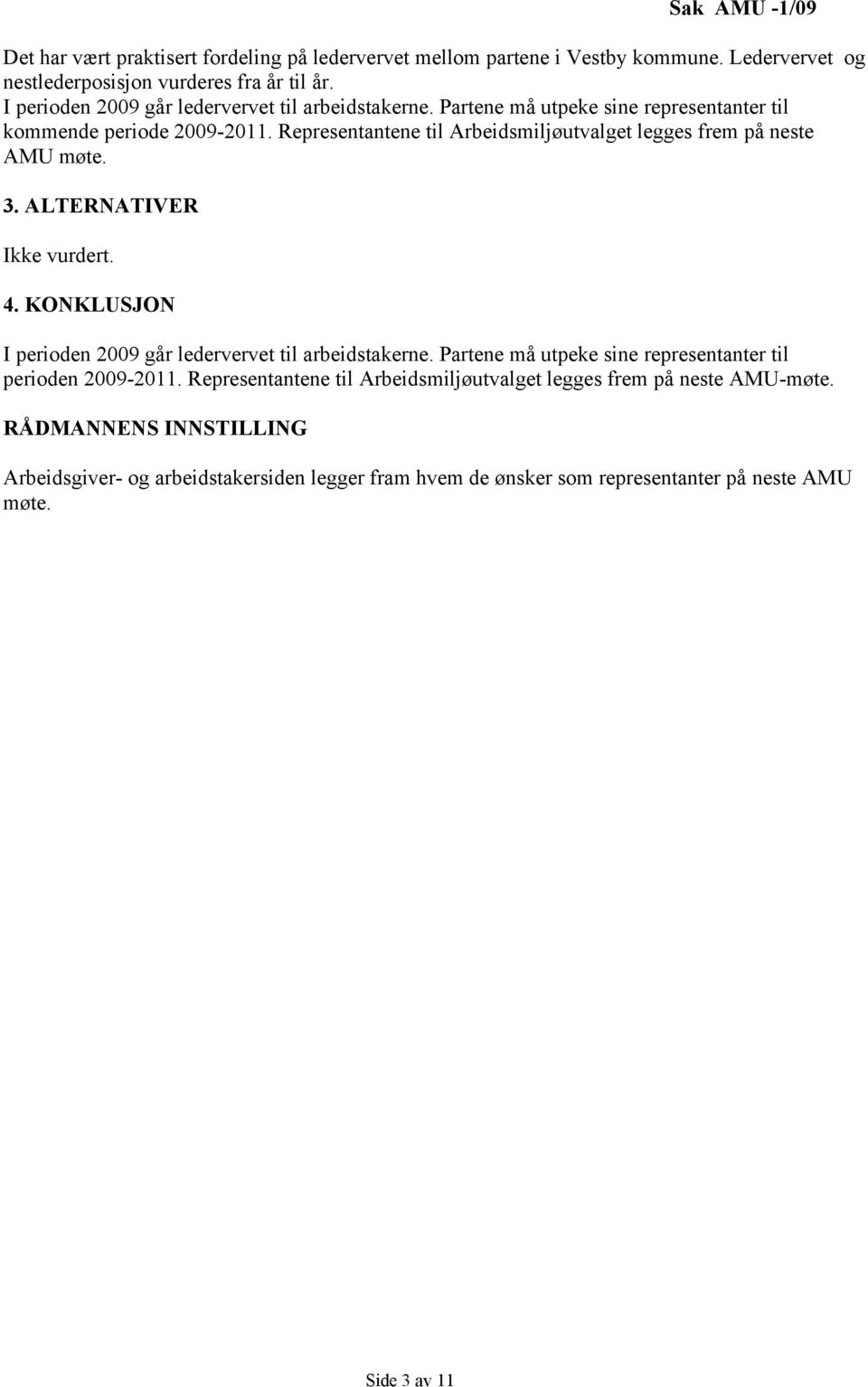 Representantene til Arbeidsmiljøutvalget legges frem på neste AMU møte. 3. ALTERNATIVER Ikke vurdert. I perioden 2009 går ledervervet til arbeidstakerne.