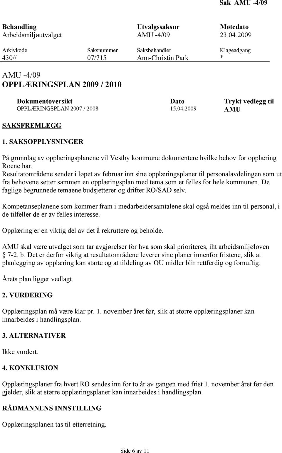 De faglige begrunnede temaene budsjetterer og drifter RO/SAD selv. Kompetanseplanene som kommer fram i medarbeidersamtalene skal også meldes inn til personal, i de tilfeller de er av felles interesse.