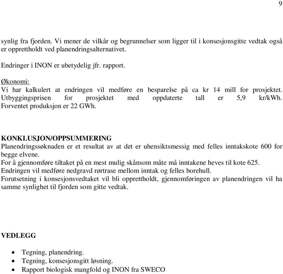 KONKLUSJON/OPPSUMMERING Planendringssøknaden er et resultat av at det er uhensiktsmessig med felles inntakskote 600 for begge elvene.