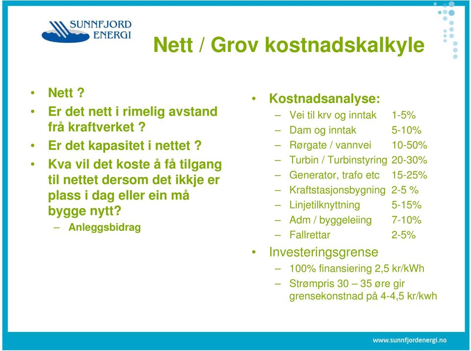 Anleggsbidrag Kostnadsanalyse: Vei til krv og inntak 1-5% Dam og inntak 5-10% Rørgate / vannvei 10-50% Turbin / Turbinstyring 20-30%