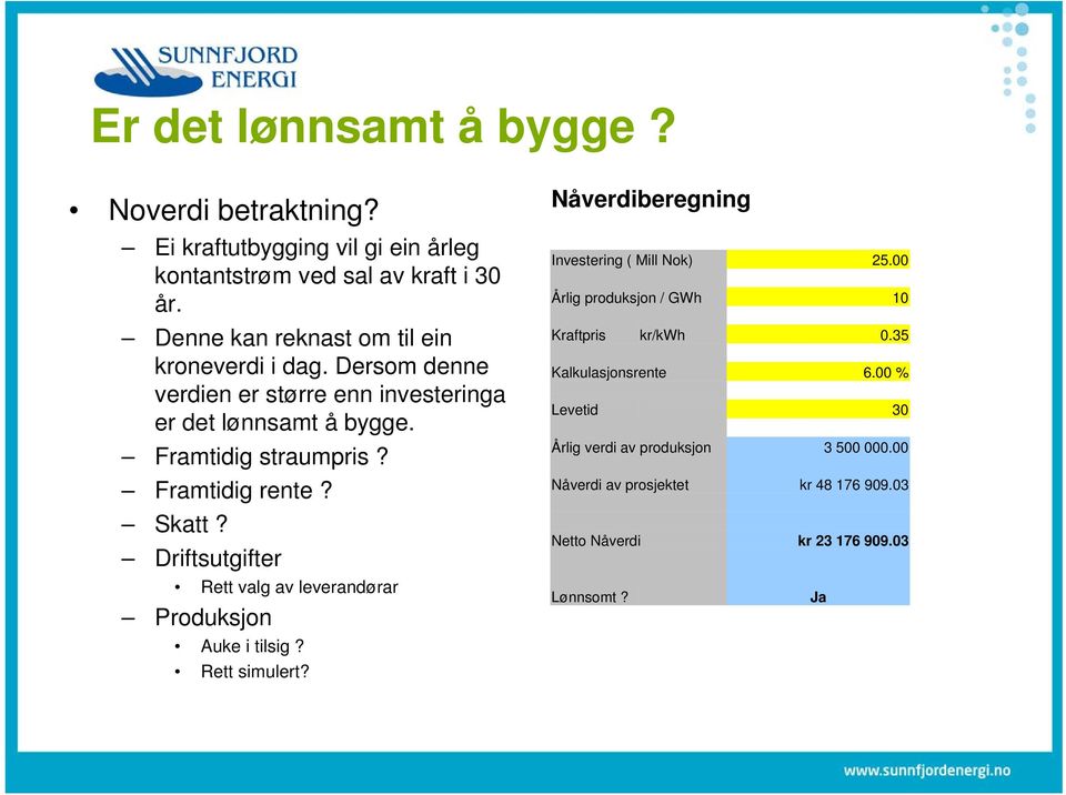 Framtidig rente? Skatt? Driftsutgifter Rett valg av leverandørar Produksjon Auke i tilsig? Rett simulert? Nåverdiberegning Investering ( Mill Nok) 25.