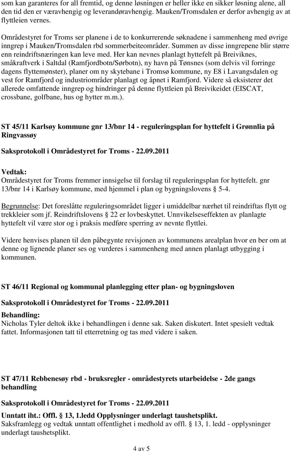 Områdestyret for Troms ser planene i de to konkurrerende søknadene i sammenheng med øvrige inngrep i Mauken/Tromsdalen rbd sommerbeiteområder.