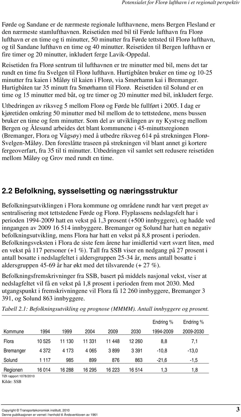 Reisetiden til Bergen lufthavn er fire timer og 20 minutter, inkludert ferge Lavik-Oppedal.