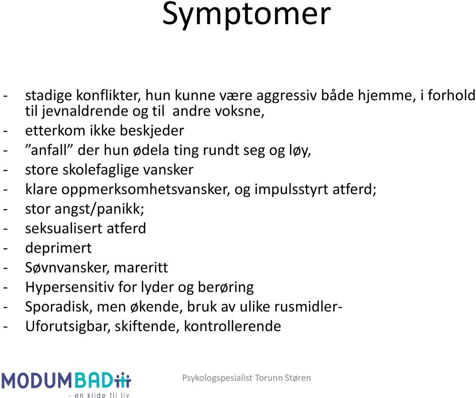 impulsstyrt atferd; - stor angst/panikk; - seksualisert atferd - deprimert - Søvnvansker, mareritt - Hypersensitiv for lyder og