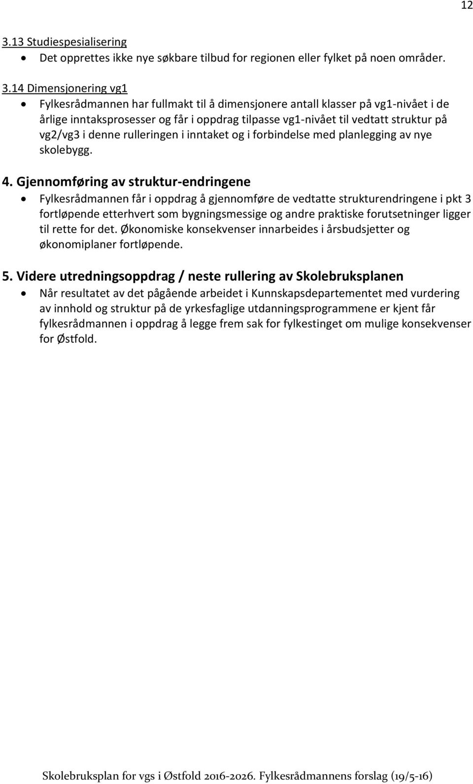 Gjennomføring av struktur-endringene Fylkesrådmannen får i oppdrag å gjennomføre de vedtatte strukturendringene i pkt 3 fortløpende etterhvert som bygningsmessige og andre praktiske forutsetninger