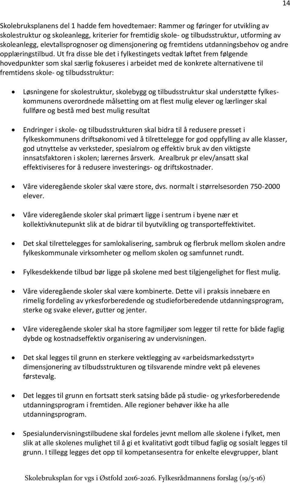 Ut fra disse ble det i fylkestingets vedtak løftet frem følgende hovedpunkter som skal særlig fokuseres i arbeidet med de konkrete alternativene til fremtidens skole- og tilbudsstruktur: Løsningene