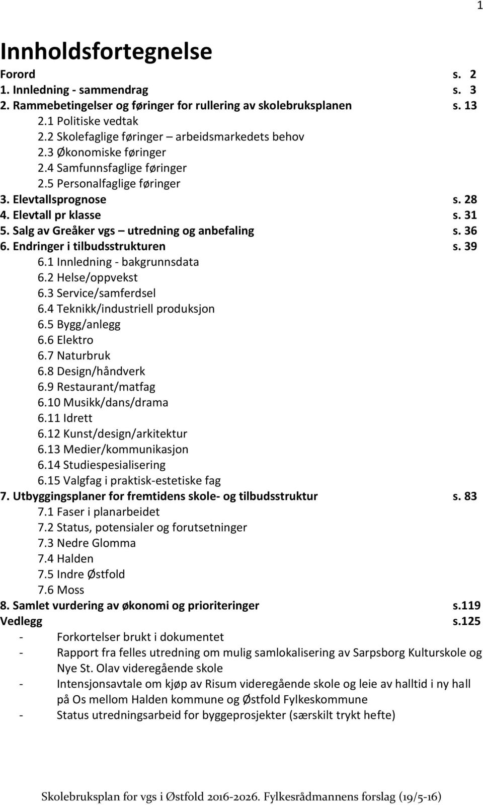 Salg av Greåker vgs utredning og anbefaling s. 36 6. Endringer i tilbudsstrukturen s. 39 6.1 Innledning - bakgrunnsdata 6.2 Helse/oppvekst 6.3 Service/samferdsel 6.4 Teknikk/industriell produksjon 6.