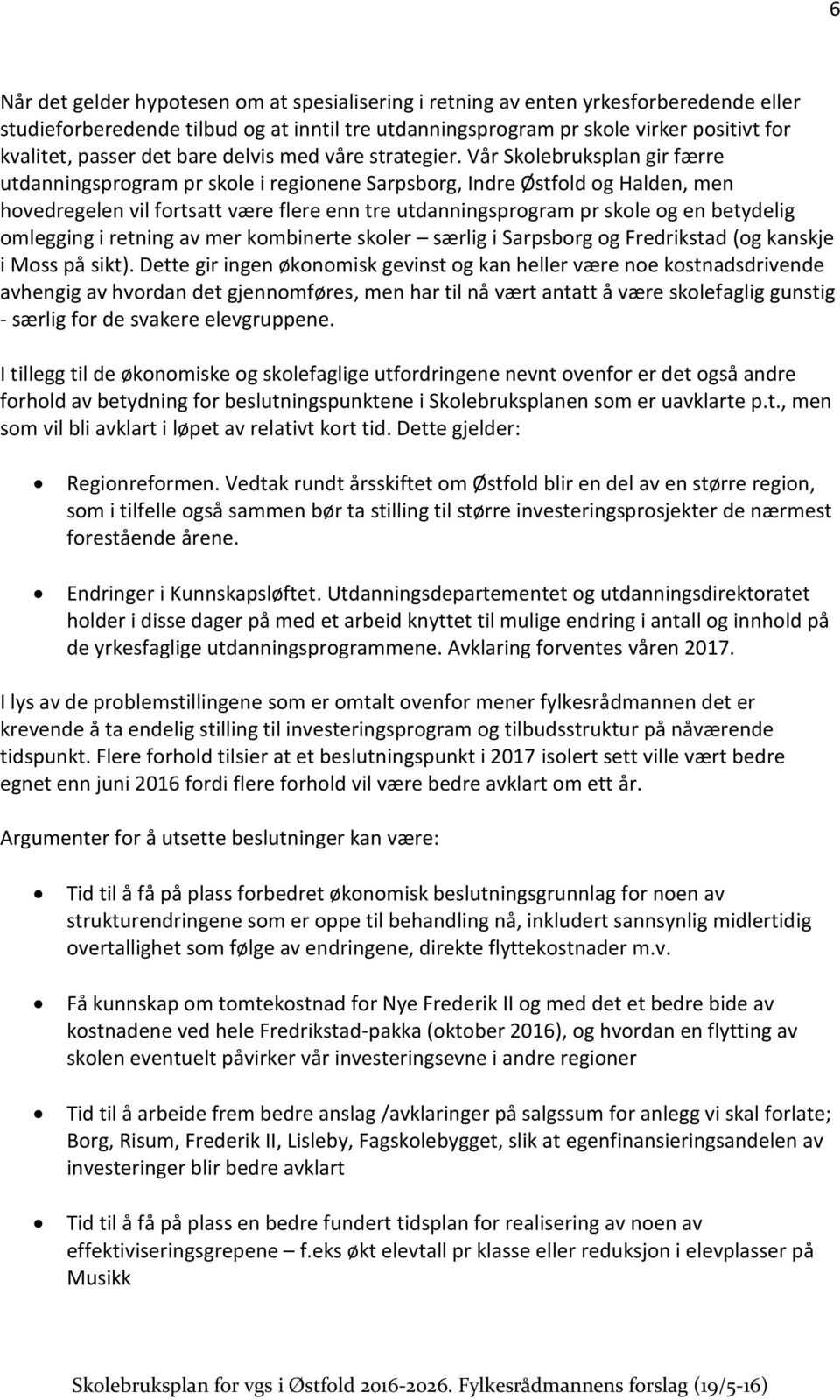 Vår Skolebruksplan gir færre utdanningsprogram pr skole i regionene Sarpsborg, Indre Østfold og Halden, men hovedregelen vil fortsatt være flere enn tre utdanningsprogram pr skole og en betydelig