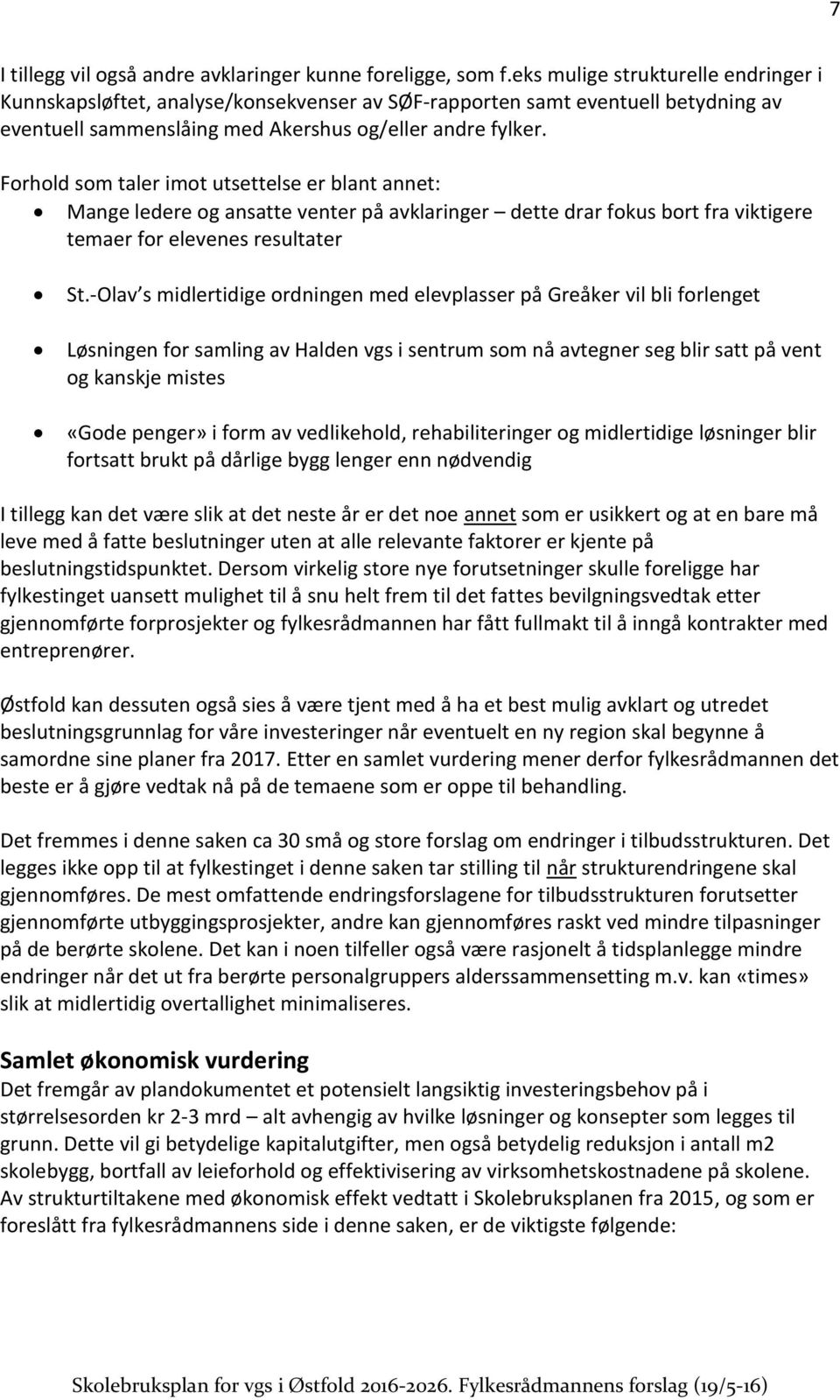 Forhold som taler imot utsettelse er blant annet: Mange ledere og ansatte venter på avklaringer dette drar fokus bort fra viktigere temaer for elevenes resultater St.