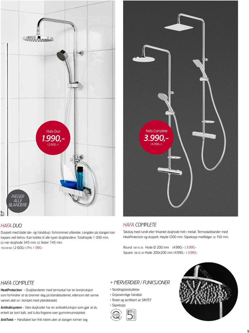990,-) PASSER ALLE BLANDERE HAFA DUO HAFA COMPLETE Takdusj med rundt eller firkantet dusjhode helt i metall. Termostatblander med HeatProtection og dusjsett. Høyde 1200 mm. Såpekopp medfølger.