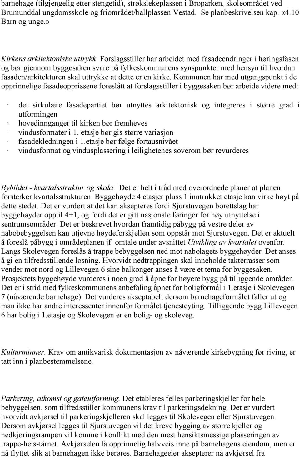 Forslagsstiller har arbeidet med fasadeendringer i høringsfasen og bør gjennom byggesaken svare på fylkeskommunens synspunkter med hensyn til hvordan fasaden/arkitekturen skal uttrykke at dette er en