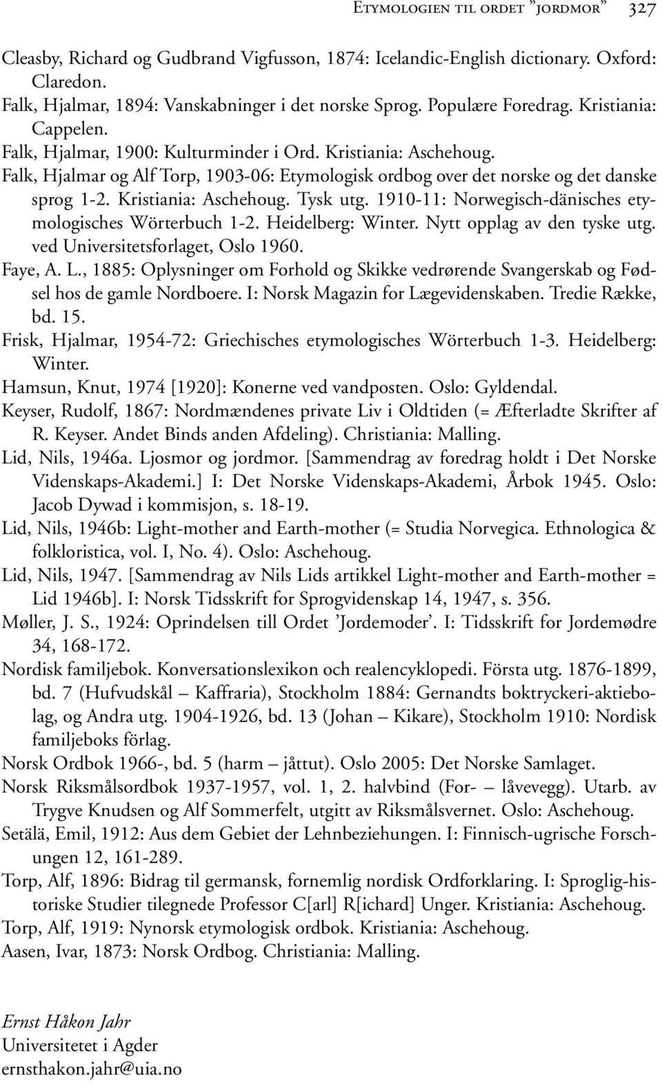 Kristiania: Aschehoug. Tysk utg. 1910-11: Norwegisch-dänisches etymologisches Wörterbuch 1-2. Heidelberg: Winter. Nytt opplag av den tyske utg. ved Universitetsforlaget, Oslo 1960. Faye, A. L.