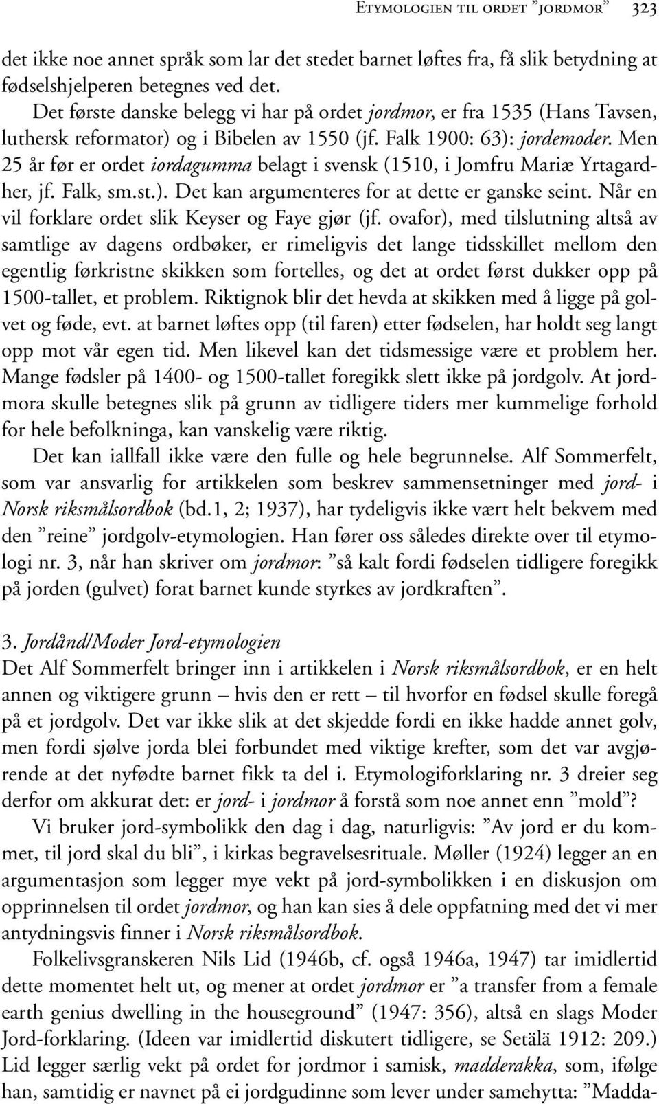 Men 25 år før er ordet iordagumma belagt i svensk (1510, i Jomfru Mariæ Yrtagardher, jf. Falk, sm.st.). Det kan argumenteres for at dette er ganske seint.