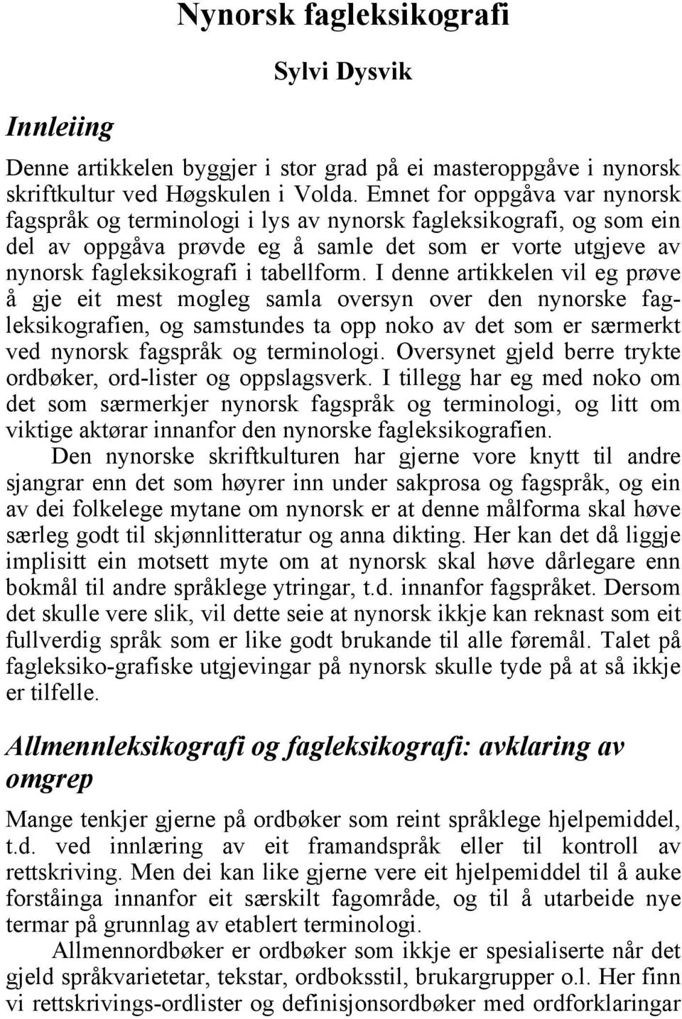 I denne artikkelen vil eg prøve å gje eit mest mogleg samla oversyn over den nynorske fagleksikografien, og samstundes ta opp noko av det som er særmerkt ved nynorsk fagspråk og terminologi.