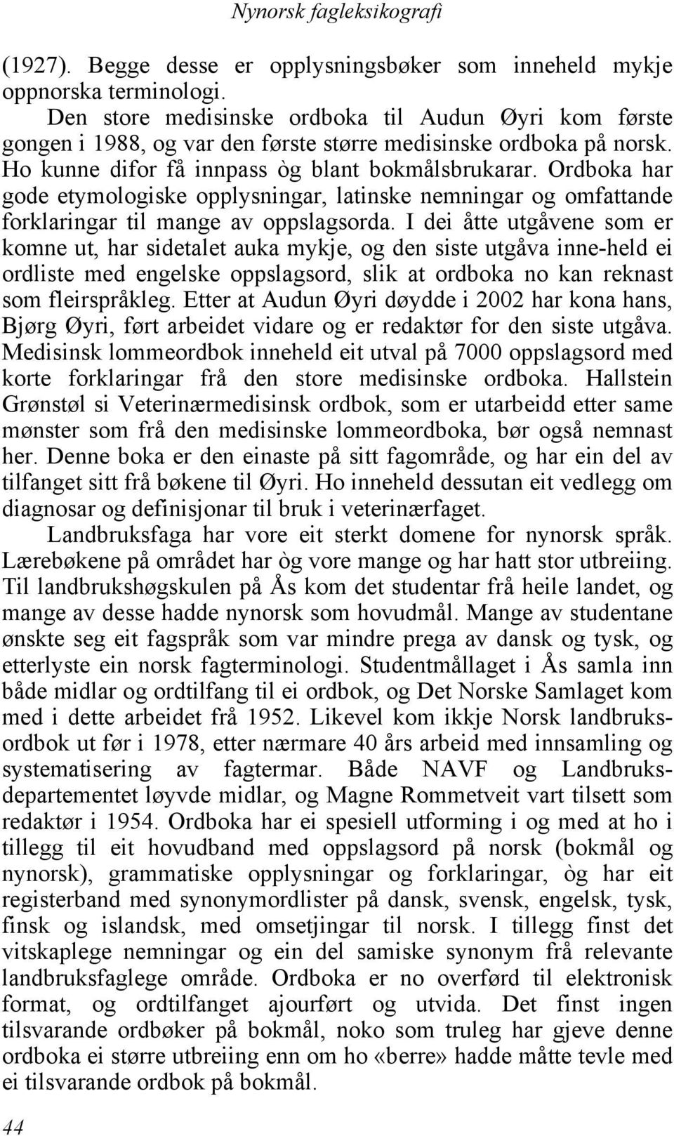 Ordboka har gode etymologiske opplysningar, latinske nemningar og omfattande forklaringar til mange av oppslagsorda.