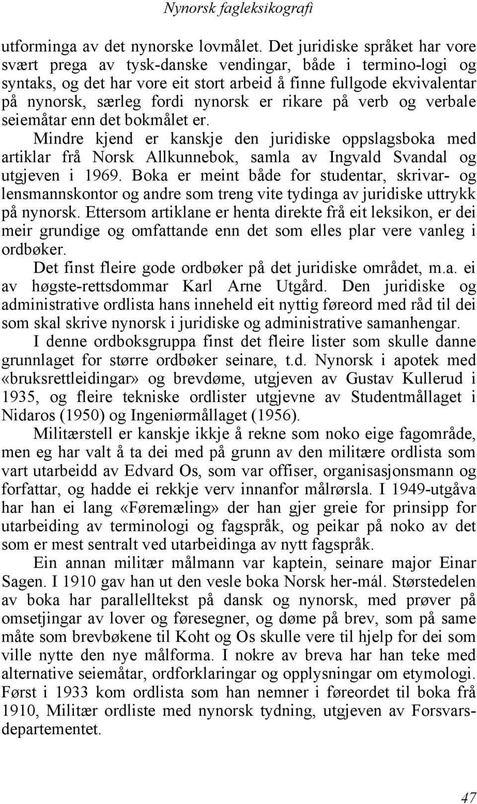 rikare på verb og verbale seiemåtar enn det bokmålet er. Mindre kjend er kanskje den juridiske oppslagsboka med artiklar frå Allkunnebok, samla av Ingvald Svandal og utgjeven i 1969.