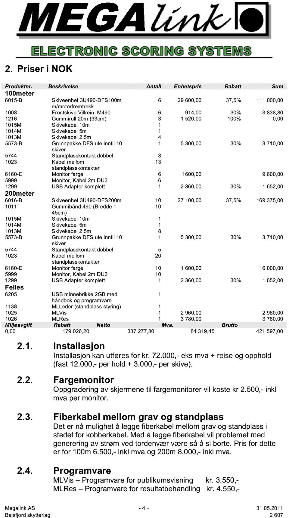 (33cm) 3 1 520,00 100% 0,00 1015M Skivekabel 10m 1 1014M Skivekabel 5m 1 1013M Skivekabel 2,5m 4 5573-B Grunnpakke DFS ute inntil 10 1 5 300,00 30% 3 710,00 skiver 5744 Standplasskontakt dobbel 3