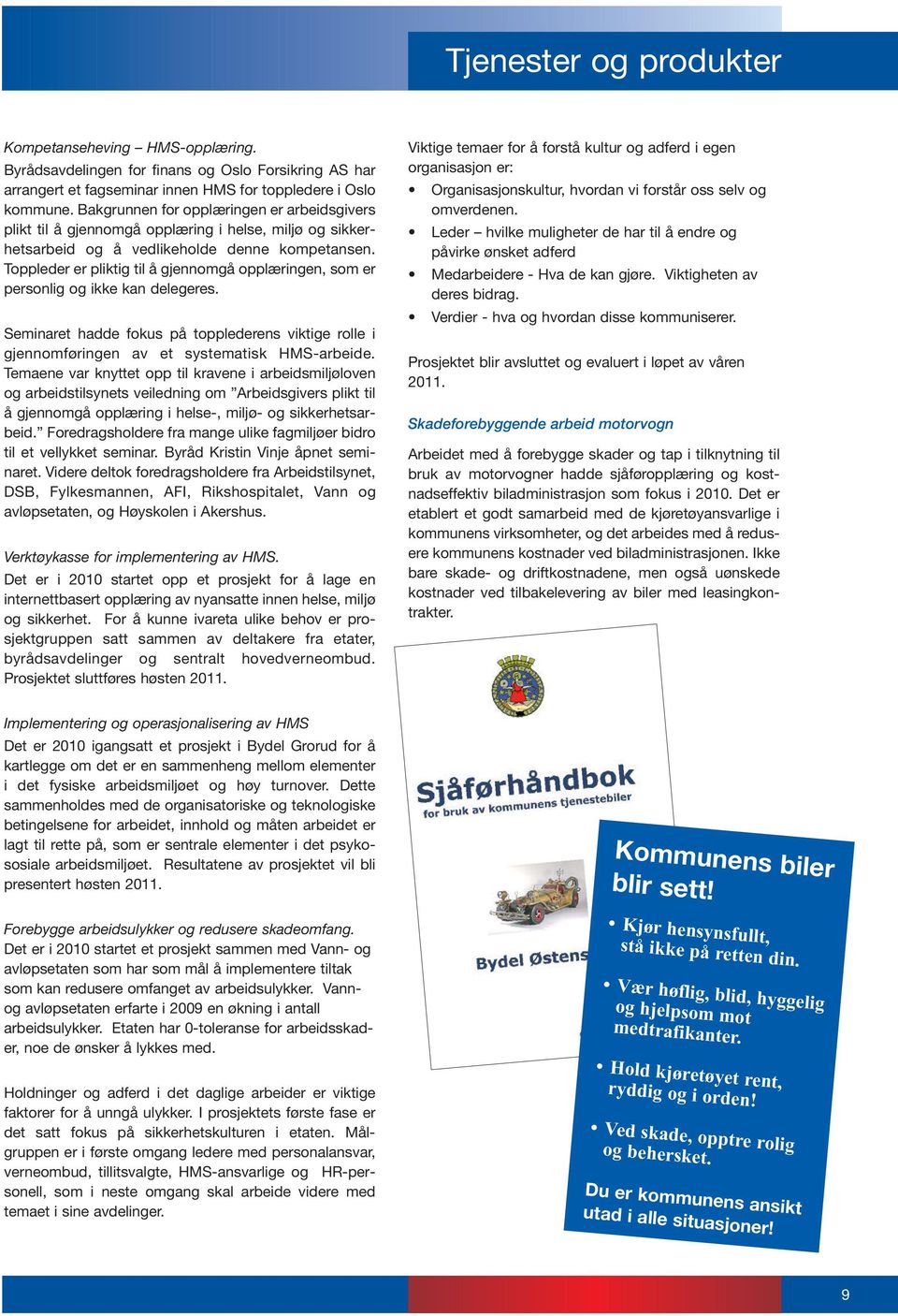 Toppleder er pliktig til å gjennomgå opplæringen, som er personlig og ikke kan delegeres. Seminaret hadde fokus på topplederens viktige rolle i gjennomføringen av et systematisk HMS-arbeide.