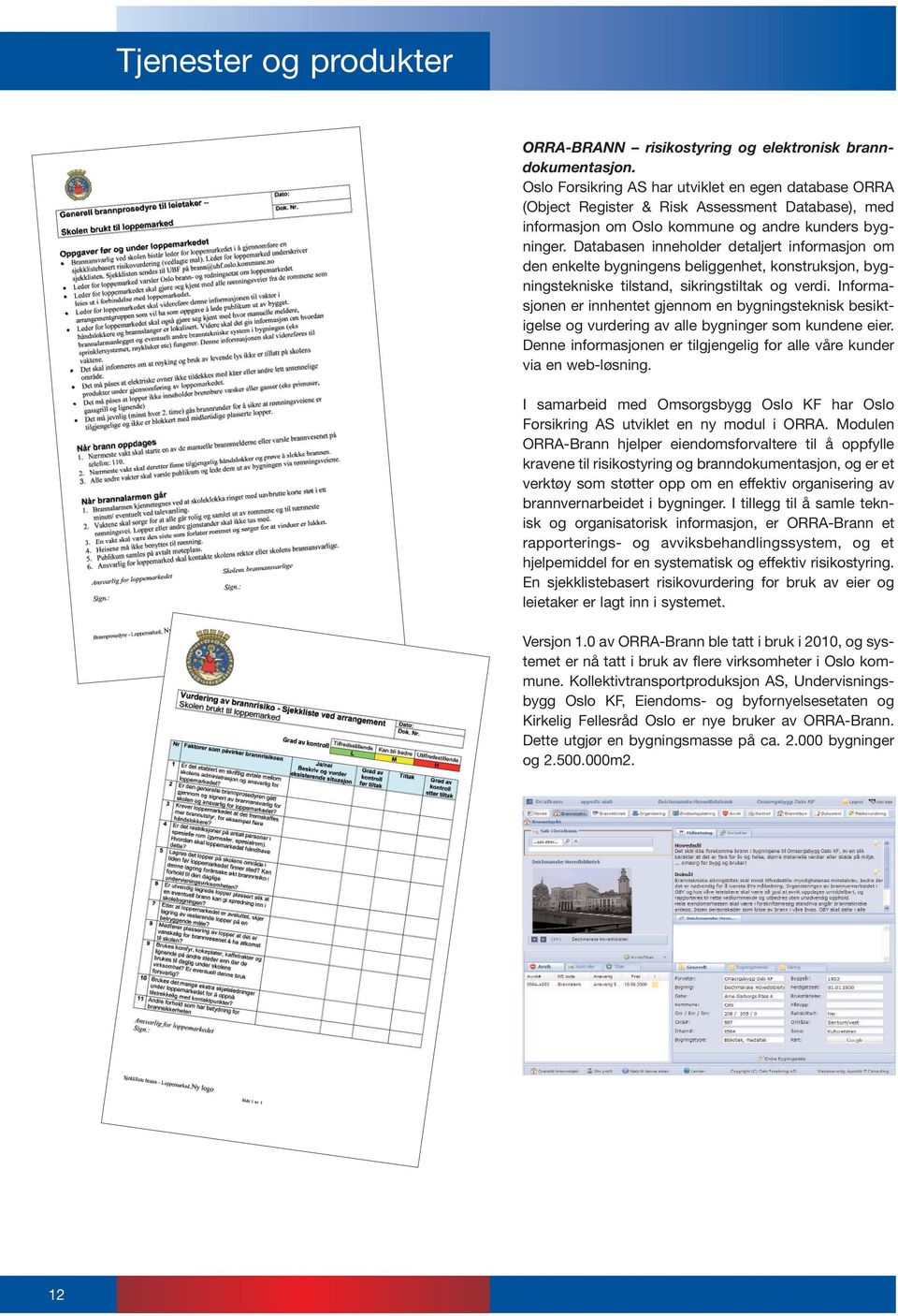 Databasen inneholder detaljert informasjon om den enkelte bygningens beliggenhet, konstruksjon, bygningstekniske tilstand, sikringstiltak og verdi.