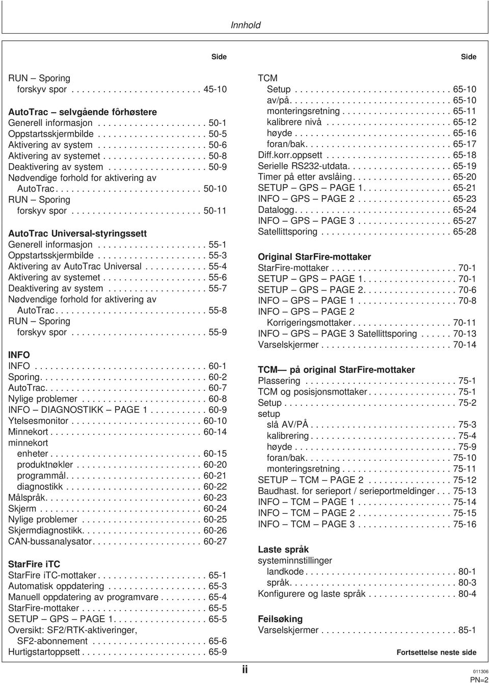 foran/bak - iffkorroppsett - Serielle RS-utdata - Timer på etter avslåing- PS P - PS P - atalogg - PS P - Satellittsporing - Original Starire-mottaker ktivering av utotrac Universal -