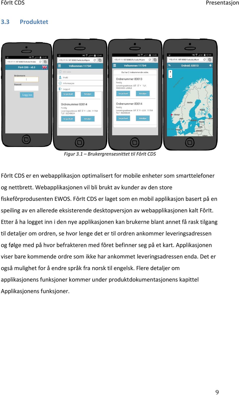 FôrIt CDS er laget som en mobil applikasjon basert på en speiling av en allerede eksisterende desktopversjon av webapplikasjonen kalt FôrIt.