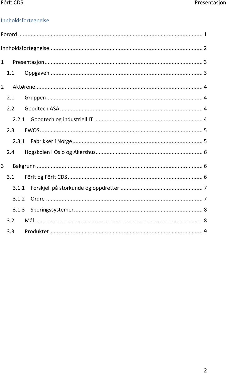 .. 5 2.4 Høgskolen i Oslo og Akershus... 6 3 Bakgrunn... 6 3.1 FôrIt og FôrIt CDS... 6 3.1.1 Forskjell på storkunde og oppdretter.