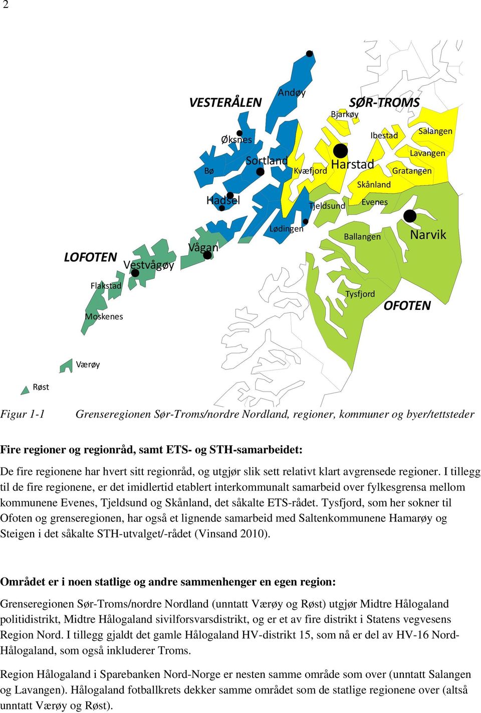 fire regionene har hvert sitt regionråd, og utgjør slik sett relativt klart avgrensede regioner.