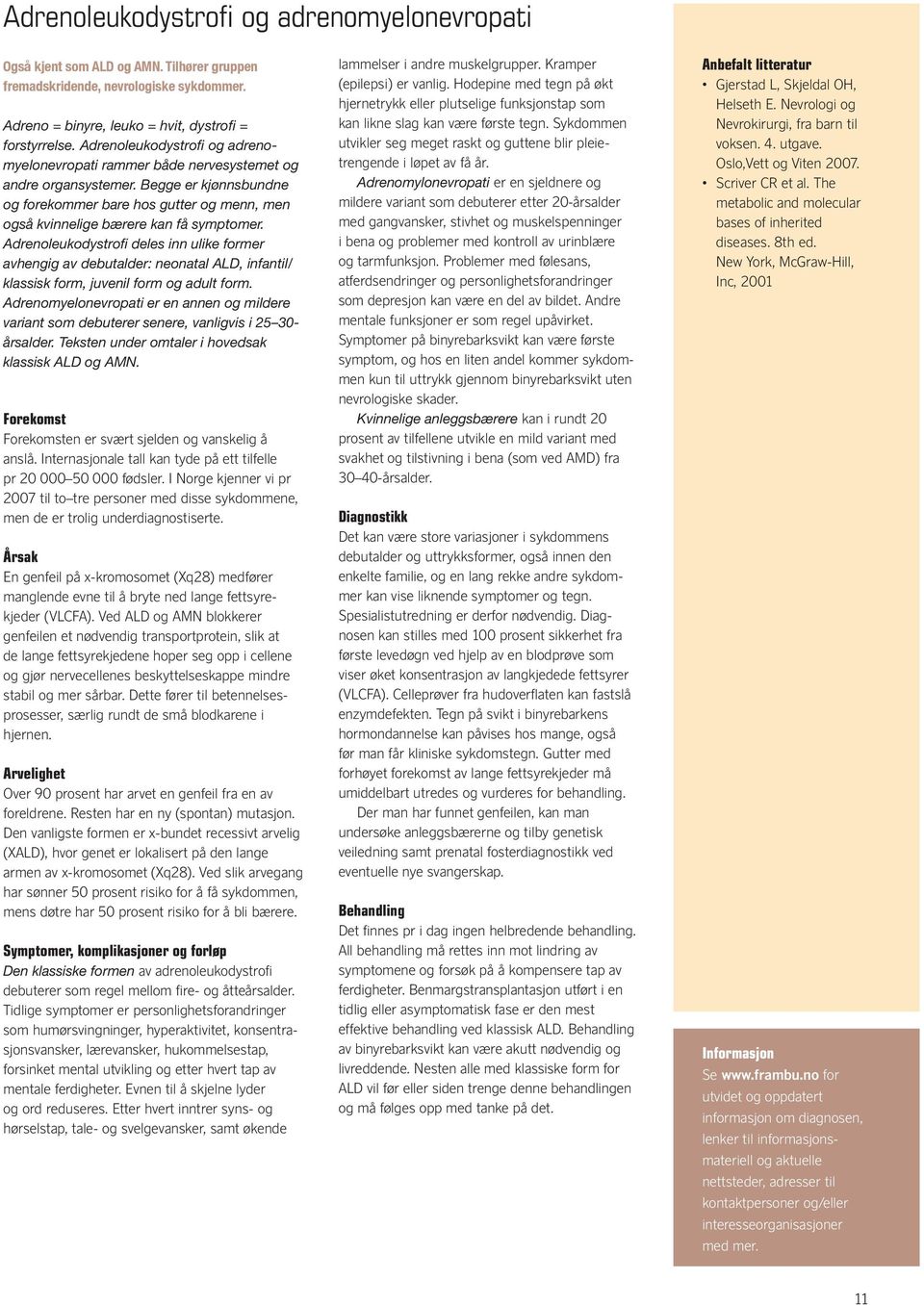 Adrenoleukodystrofi deles inn ulike former avhengig av debutalder: neonatal ALD, infantil/ klassisk form, juvenil form og adult form.