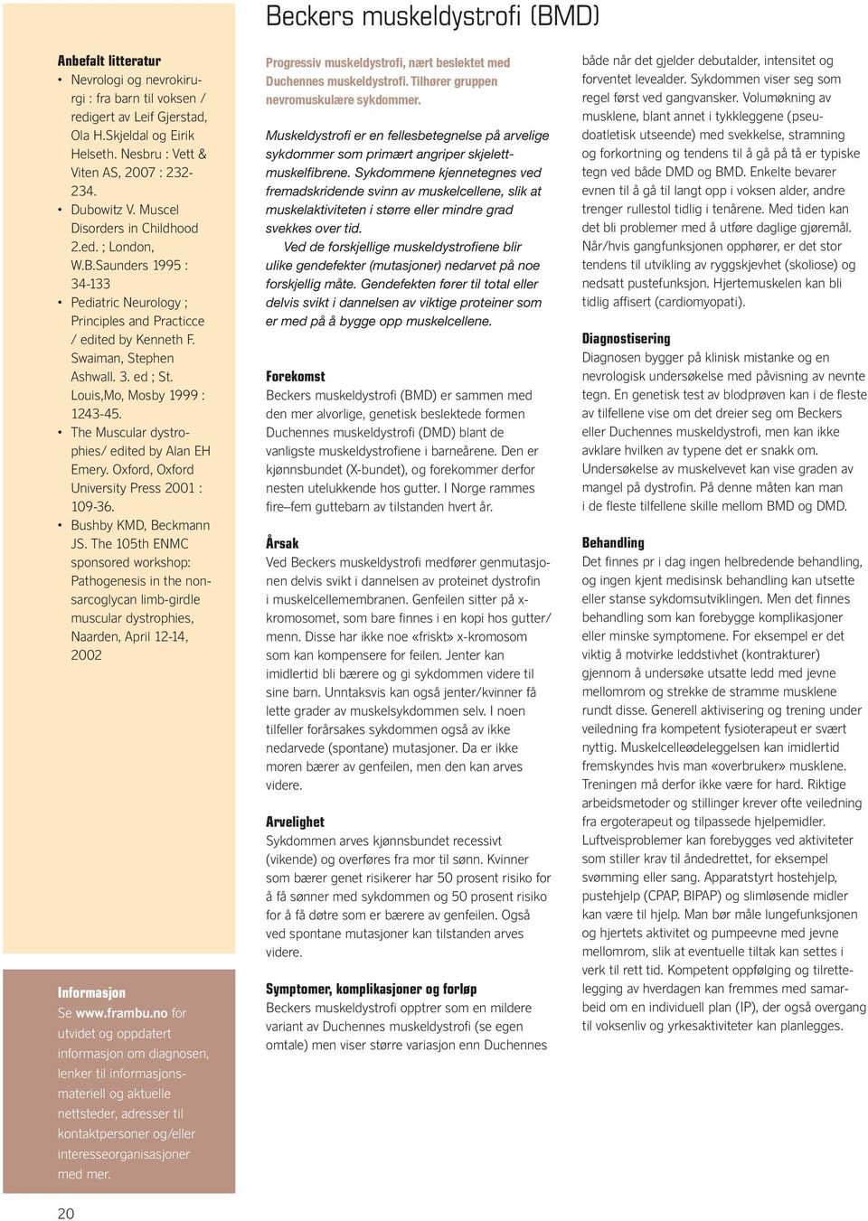 Louis,Mo, Mosby 1999 : 1243-45. The Muscular dystrophies/ edited by Alan EH Emery. Oxford, Oxford University Press 2001 : 109-36. Bushby KMD, Beckmann JS.