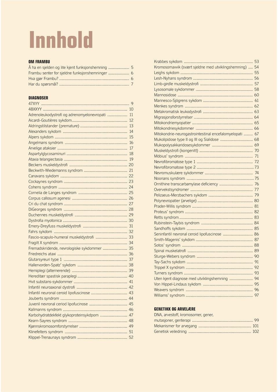 .. 16 Arvelige ataksier... 17 Aspartylglycosaminuri... 18 Ataxia telangiectasia... 19 Beckers muskeldystrofi... 20 Beckwith-Wiedemanns syndrom... 21 Canavans sykdom... 22 Cockaynes syndrom.