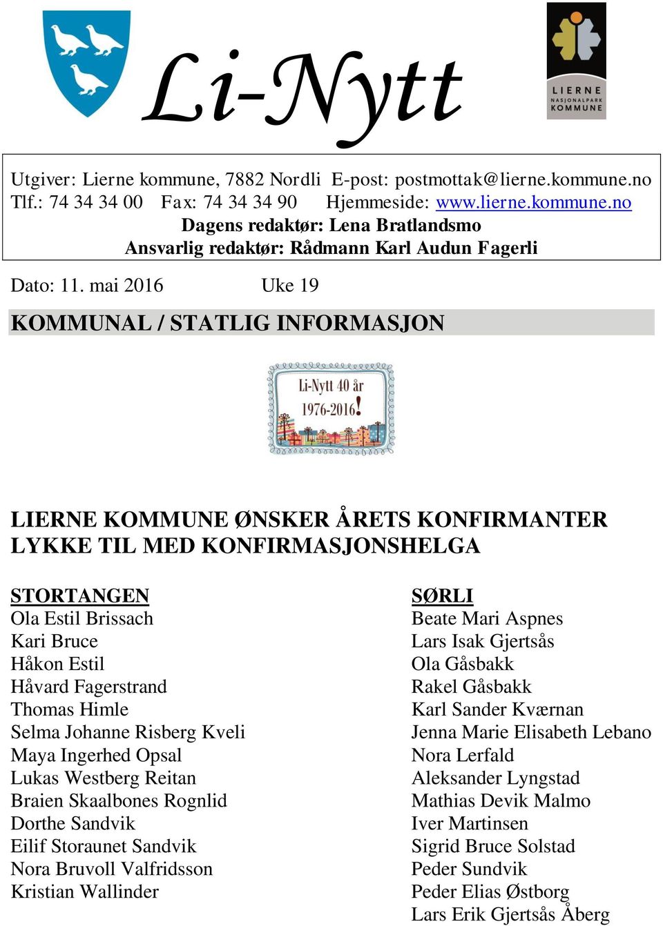 Himle Selma Johanne Risberg Kveli Maya Ingerhed Opsal Lukas Westberg Reitan Braien Skaalbones Rognlid Dorthe Sandvik Eilif Storaunet Sandvik Nora Bruvoll Valfridsson Kristian Wallinder SØRLI Beate