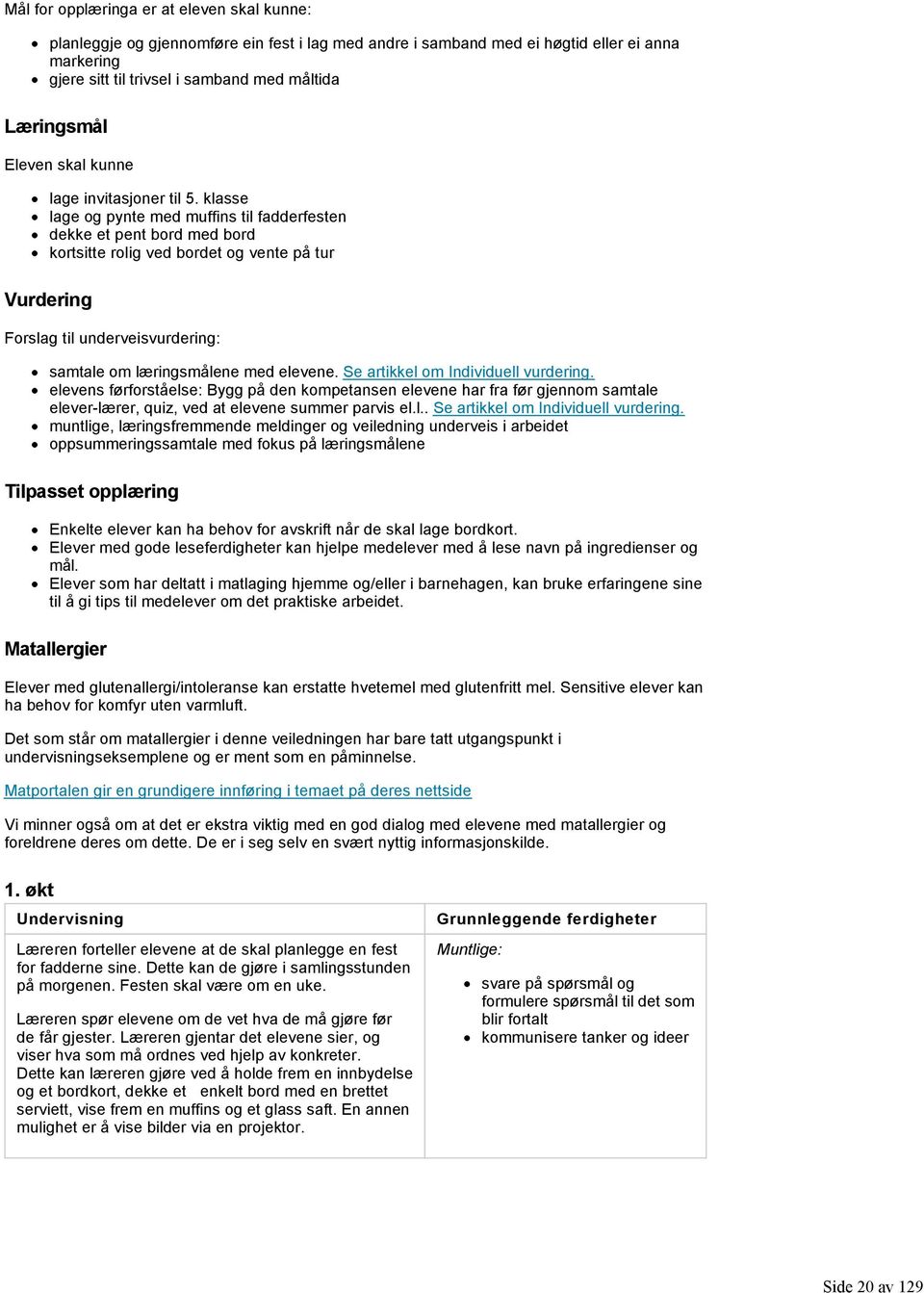 klasse lage og pynte med muffins til fadderfesten dekke et pent bord med bord kortsitte rolig ved bordet og vente på tur Vurdering Forslag til underveisvurdering: samtale om læringsmålene med elevene.