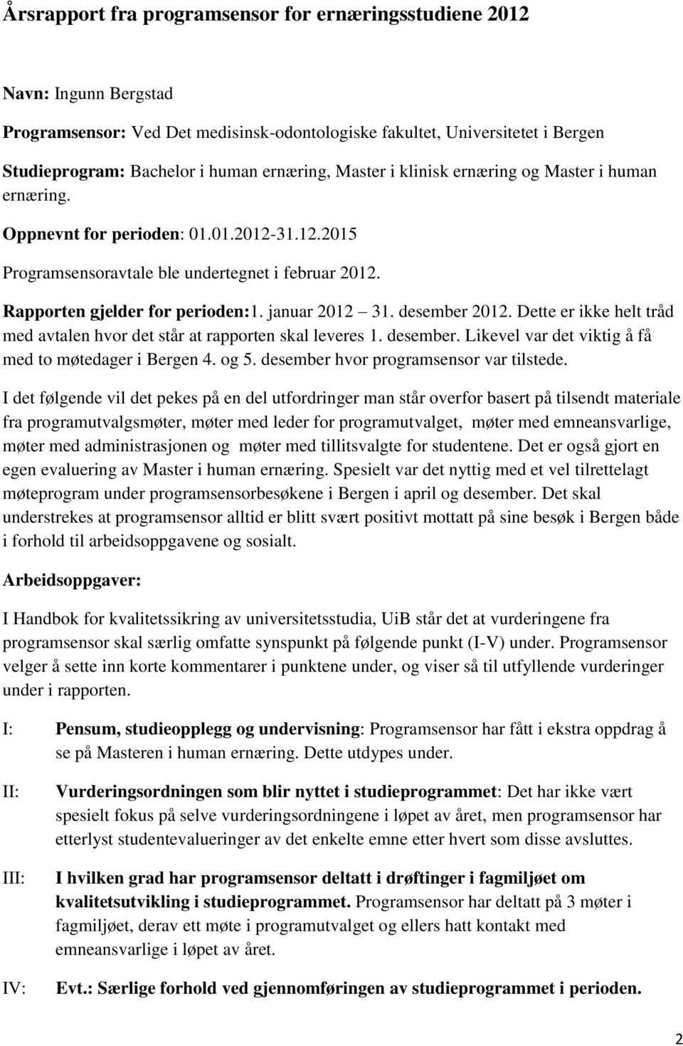 desember 2012. Dette er ikke helt tråd med avtalen hvor det står at rapporten skal leveres 1. desember. Likevel var det viktig å få med to møtedager i Bergen 4. og 5.