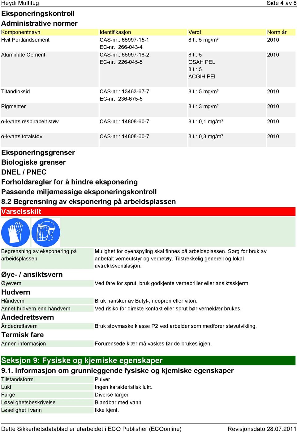 : 3 mg/m³ 2010 α-kvarts respirabelt støv CAS-nr.: 14808-60-7 8 t.