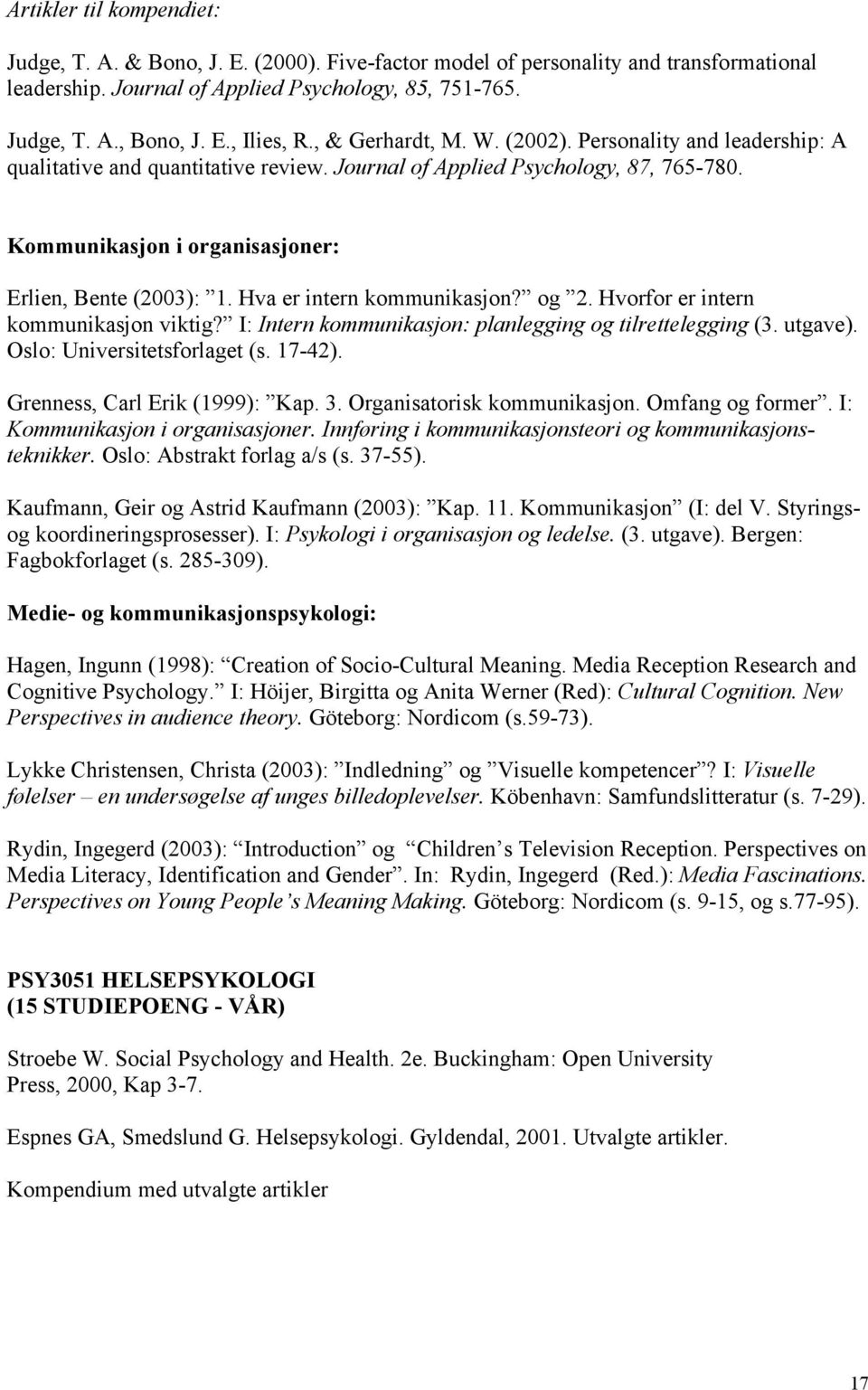 Hva er intern kommunikasjon? og 2. Hvorfor er intern kommunikasjon viktig? I: Intern kommunikasjon: planlegging og tilrettelegging (3. utgave). Oslo: Universitetsforlaget (s. 17-42).