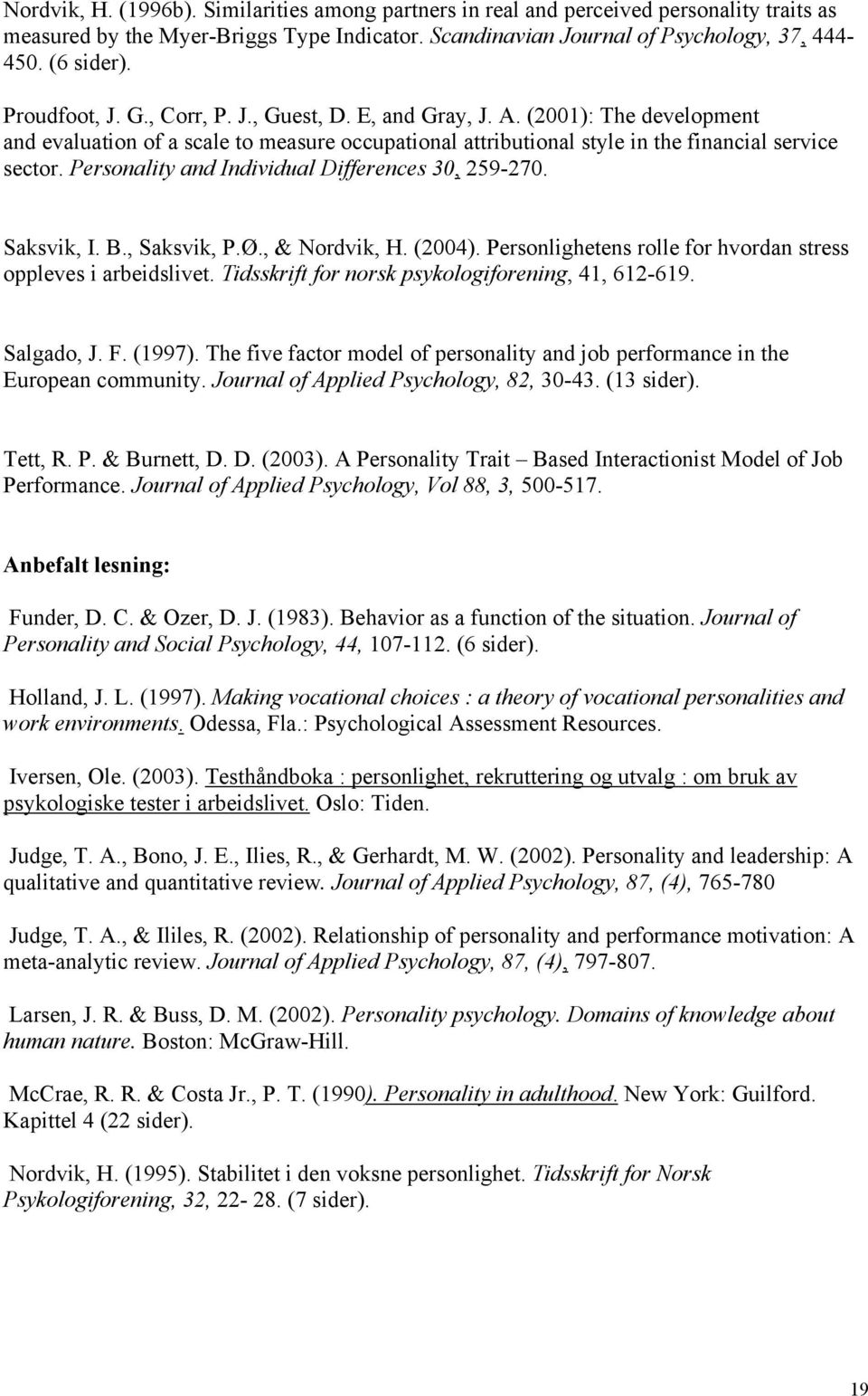 Personality and Individual Differences 30, 259-270. Saksvik, I. B., Saksvik, P.Ø., & Nordvik, H. (2004). Personlighetens rolle for hvordan stress oppleves i arbeidslivet.