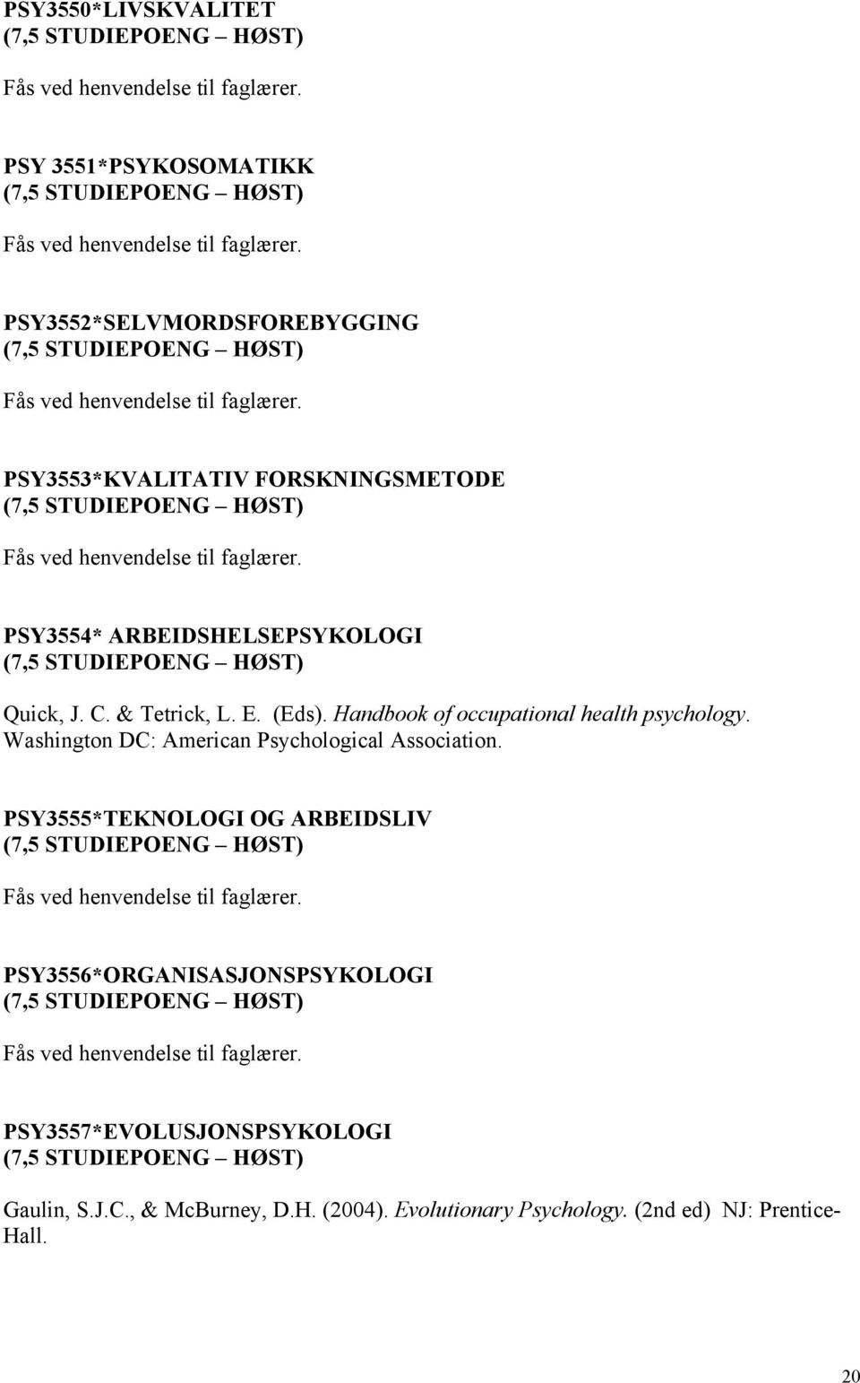 PSY3554* ARBEIDSHELSEPSYKOLOGI Quick, J. C. & Tetrick, L. E. (Eds). Handbook of occupational health psychology. Washington DC: American Psychological Association.