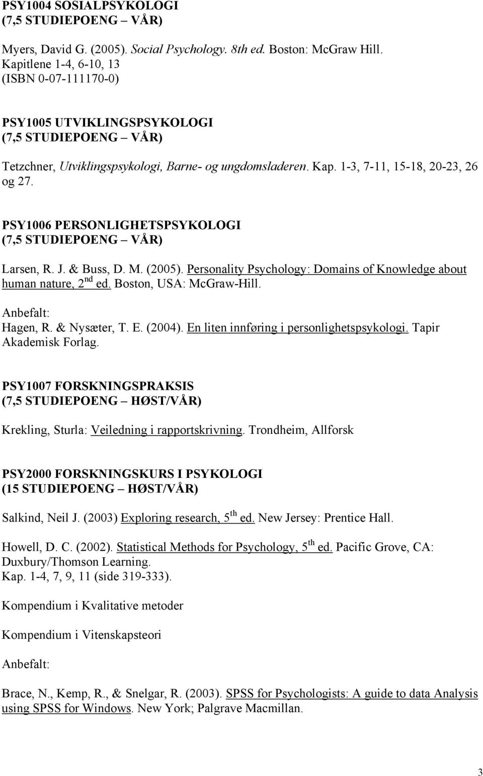 PSY1006 PERSONLIGHETSPSYKOLOGI (7,5 STUDIEPOENG VÅR) Larsen, R. J. & Buss, D. M. (2005). Personality Psychology: Domains of Knowledge about human nature, 2 nd ed. Boston, USA: McGraw-Hill.