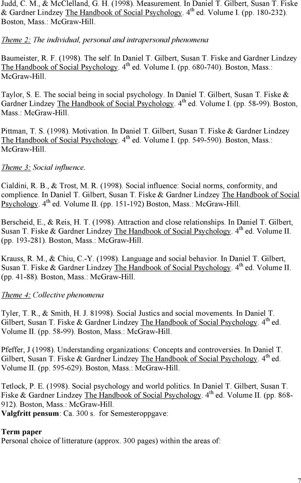 Fiske and Gardner Lindzey The Handbook of Social Psychology. 4 th ed. Volume I. (pp. 680-740). Boston, Mass.: McGraw-Hill. Taylor, S. E. The social being in social psychology. In Daniel T.