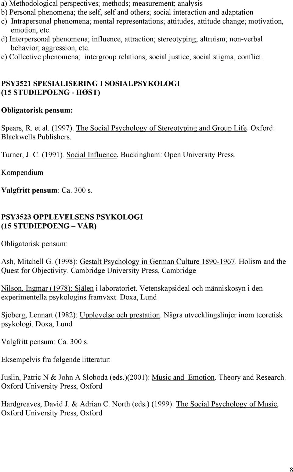 e) Collective phenomena; intergroup relations; social justice, social stigma, conflict. PSY3521 SPESIALISERING I SOSIALPSYKOLOGI (15 STUDIEPOENG - HØST) Obligatorisk pensum: Spears, R. et al. (1997).