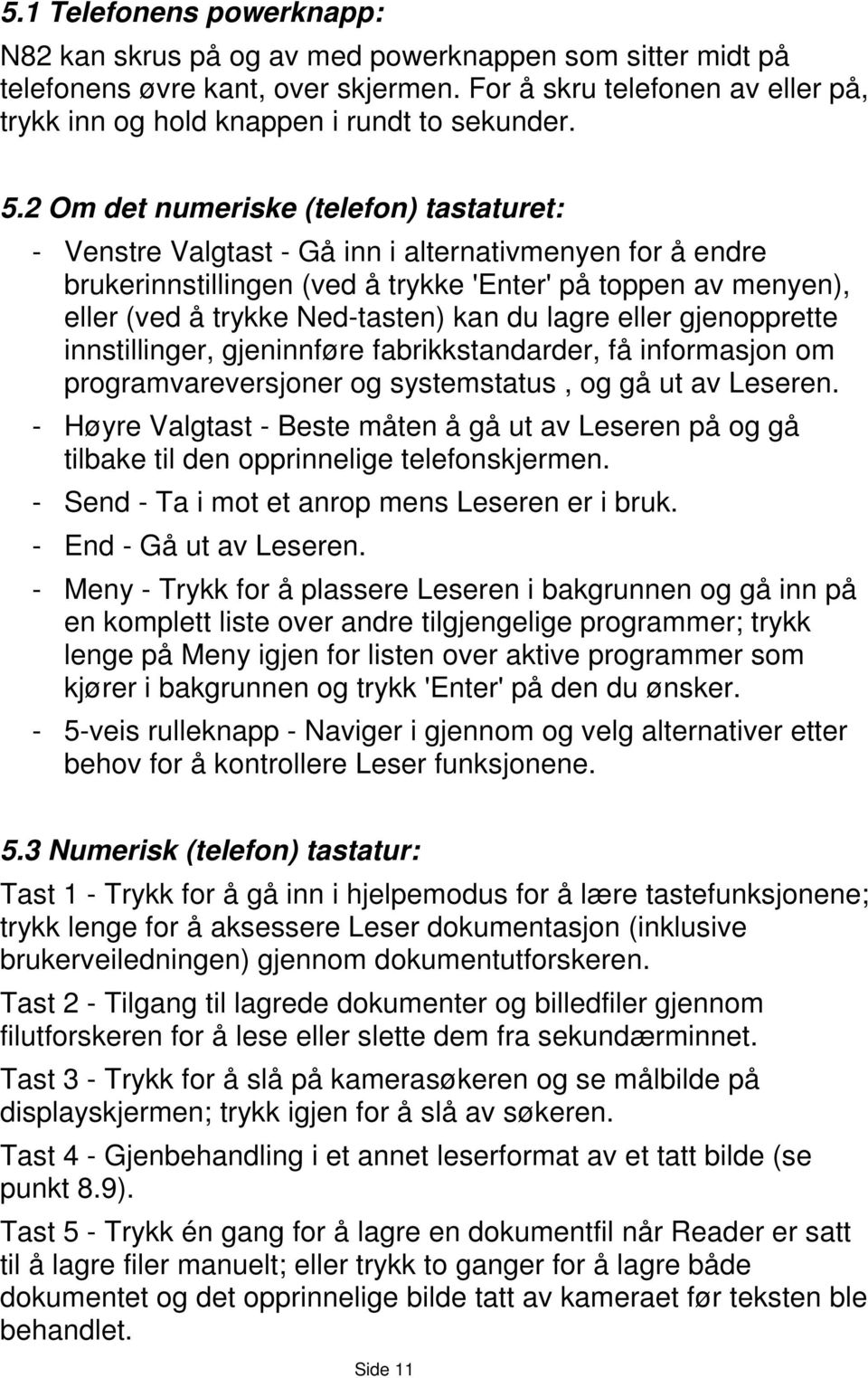 2 Om det numeriske (telefon) tastaturet: - Venstre Valgtast - Gå inn i alternativmenyen for å endre brukerinnstillingen (ved å trykke 'Enter' på toppen av menyen), eller (ved å trykke Ned-tasten) kan