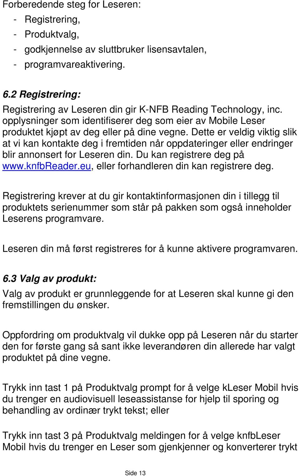 Dette er veldig viktig slik at vi kan kontakte deg i fremtiden når oppdateringer eller endringer blir annonsert for Leseren din. Du kan registrere deg på www.knfbreader.