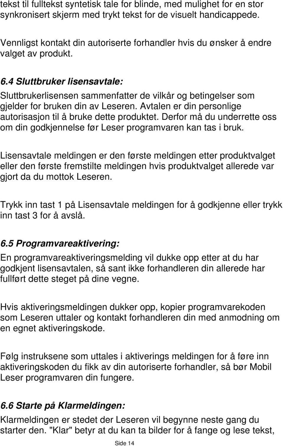 4 Sluttbruker lisensavtale: Sluttbrukerlisensen sammenfatter de vilkår og betingelser som gjelder for bruken din av Leseren. Avtalen er din personlige autorisasjon til å bruke dette produktet.