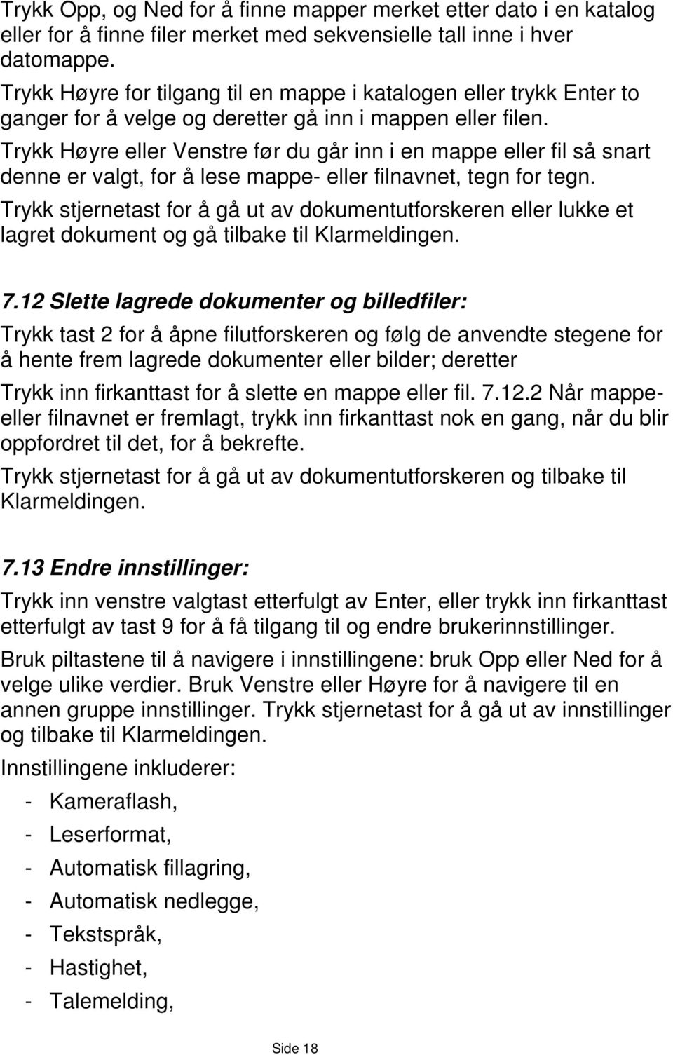 Trykk Høyre eller Venstre før du går inn i en mappe eller fil så snart denne er valgt, for å lese mappe- eller filnavnet, tegn for tegn.