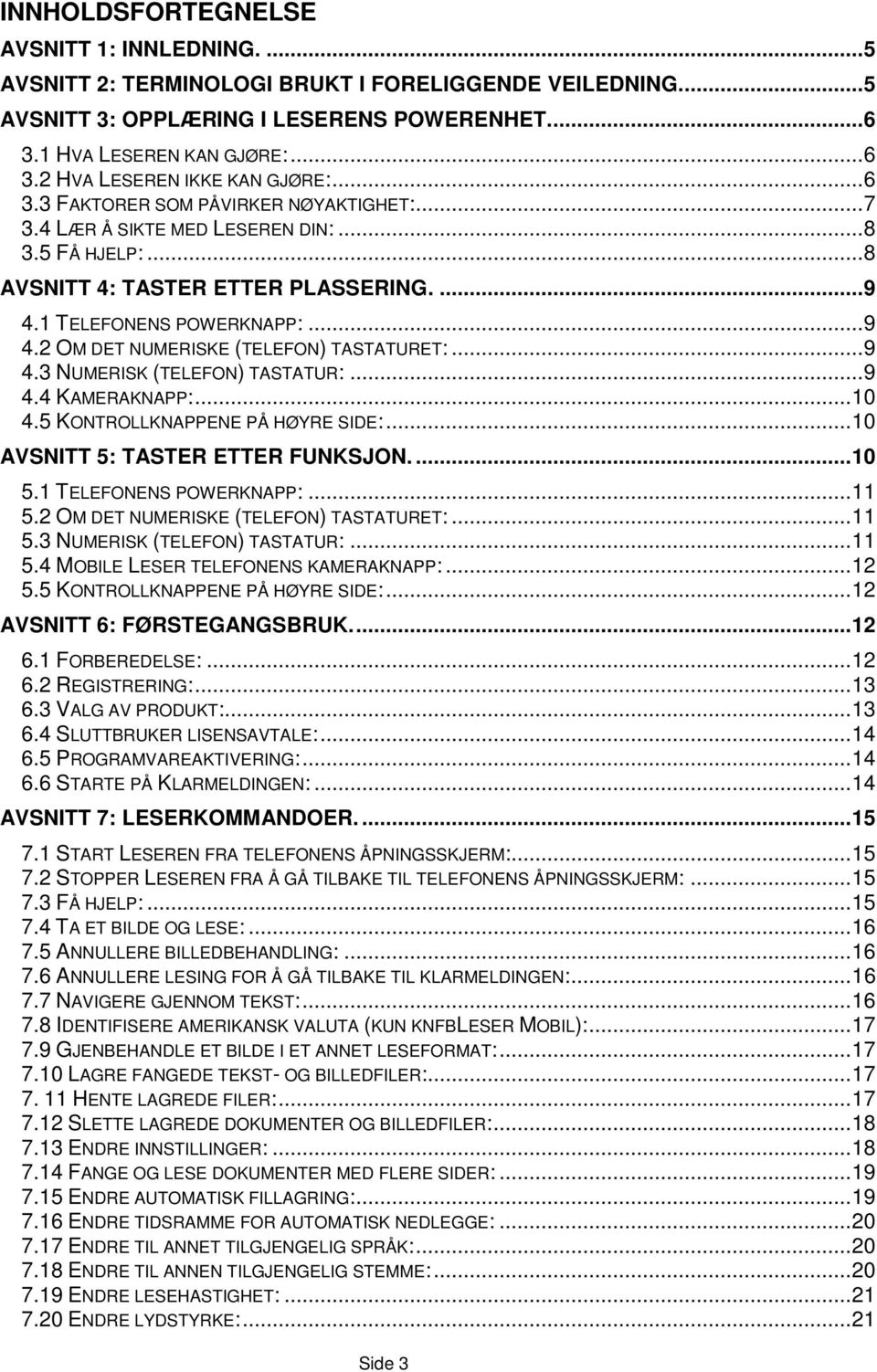 .. 9 4.3 NUMERISK (TELEFON) TASTATUR:... 9 4.4 KAMERAKNAPP:... 10 4.5 KONTROLLKNAPPENE PÅ HØYRE SIDE:... 10 AVSNITT 5: TASTER ETTER FUNKSJON.... 10 5.1 TELEFONENS POWERKNAPP:... 11 5.